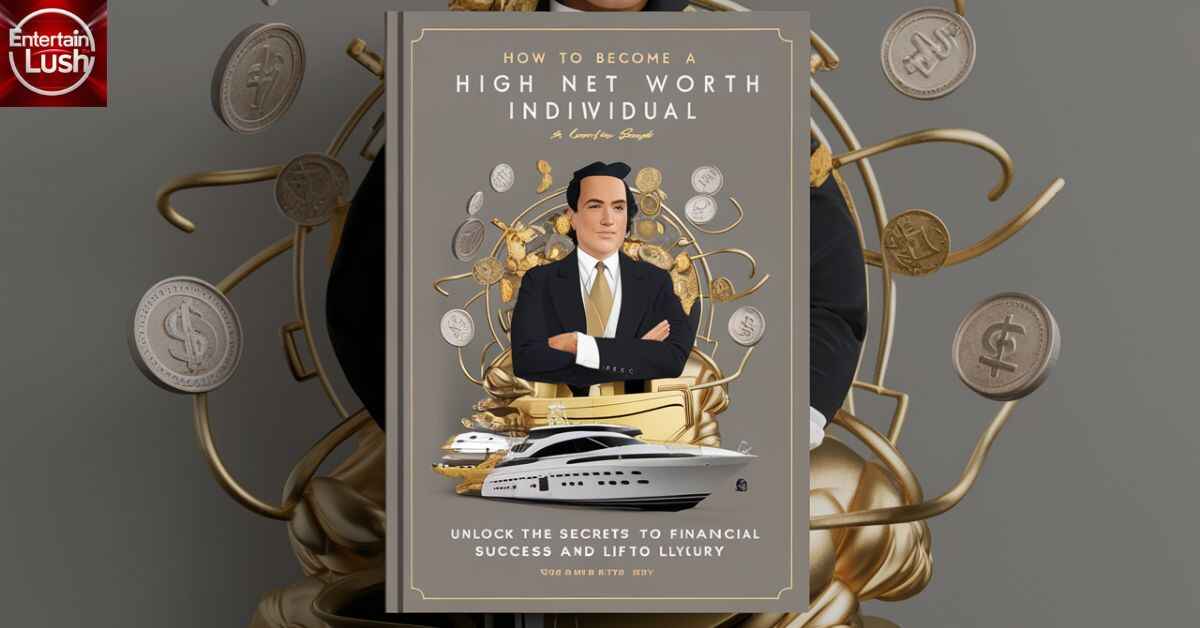 How to Become a High Net Worth Individual A Comprehensive Guide