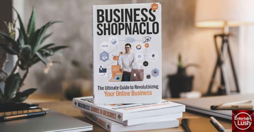 Business Shopnaclo The Ultimate Guide to Revolutionizing Your Online Business