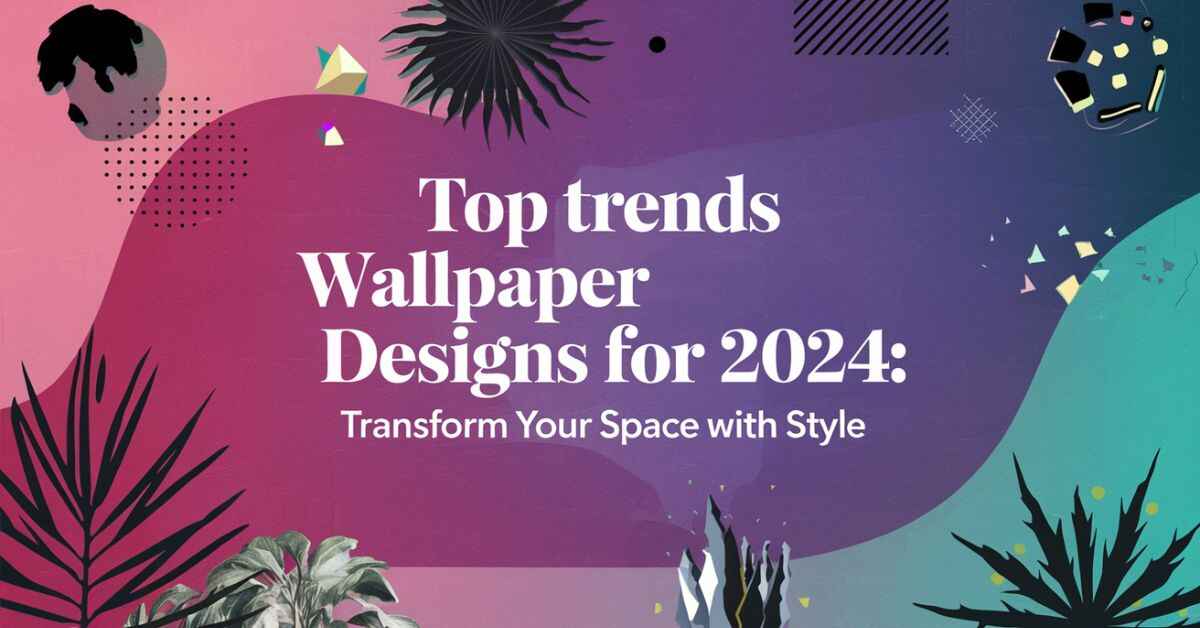 Top Trends Wallpaper Designs for 2024 Transform Your Space with Style